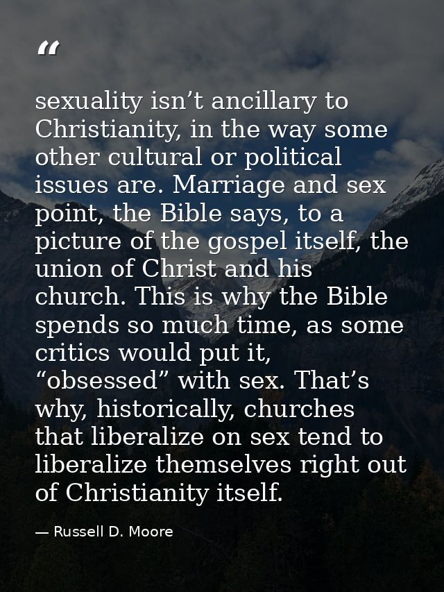 sexuality isn’t ancillary to Christianity, in the way some other cultural or political issues are. Marriage and sex poin — Russell D. Moore