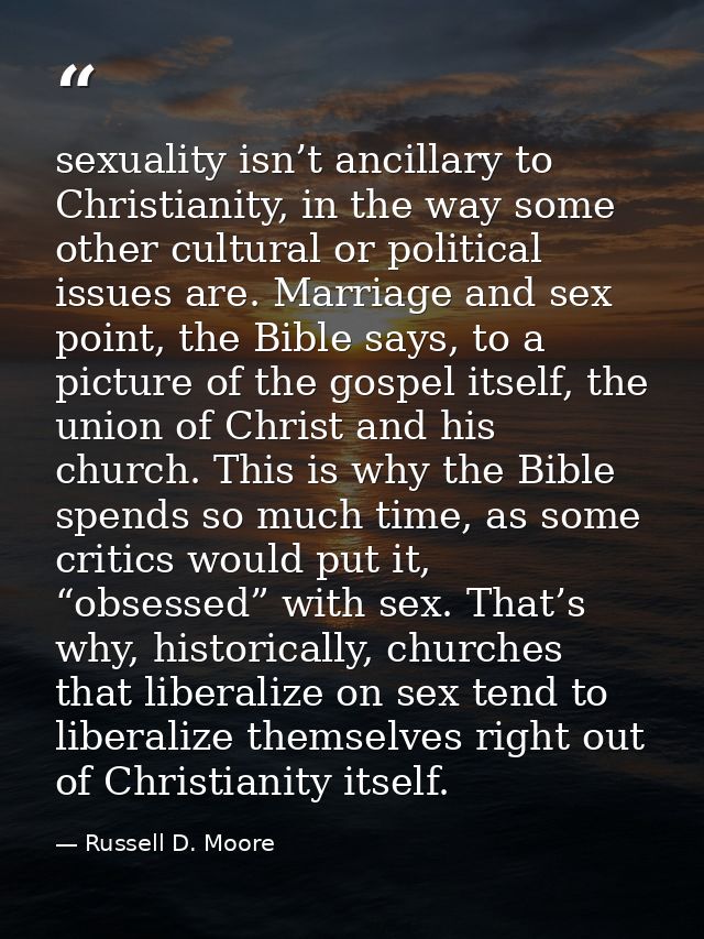 sexuality isn’t ancillary to Christianity, in the way some other cultural or political issues are. Marriage and sex poin — Russell D. Moore