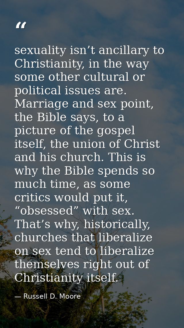 sexuality isn’t ancillary to Christianity, in the way some other cultural or political issues are. Marriage and sex poin — Russell D. Moore