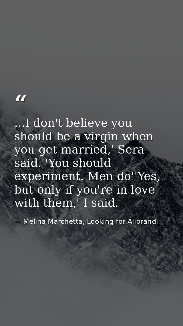 ...I don't believe you should be a virgin when you get married,' Sera said. 'You should experiment. Men do''Yes, but onl — Melina Marchetta, Looking for Alibrandi