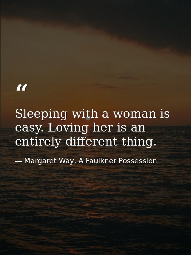 Sleeping with a woman is easy. Loving her is an entirely different thing. — Margaret Way, A Faulkner Possession