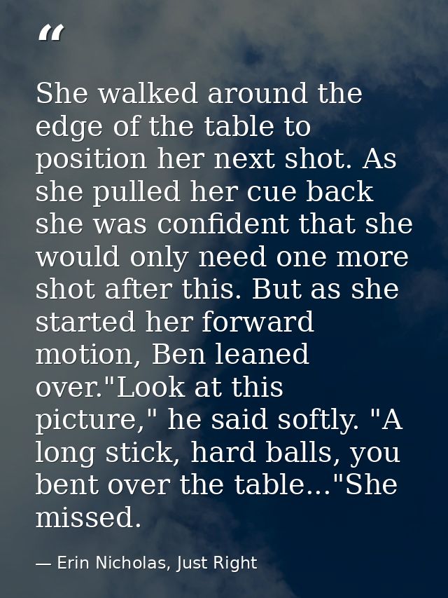She walked around the edge of the table to position her next shot. As she pulled her cue back she was confident that she — Erin Nicholas, Just Right