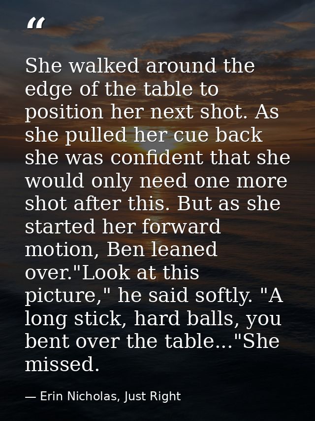 She walked around the edge of the table to position her next shot. As she pulled her cue back she was confident that she — Erin Nicholas, Just Right