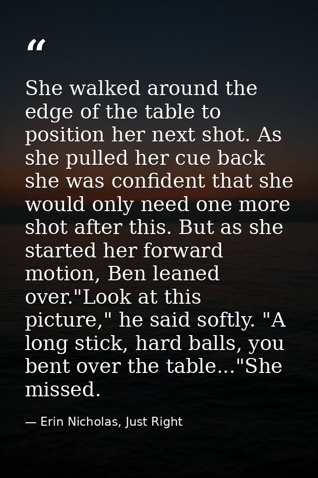 She walked around the edge of the table to position her next shot. As she pulled her cue back she was confident that she — Erin Nicholas, Just Right
