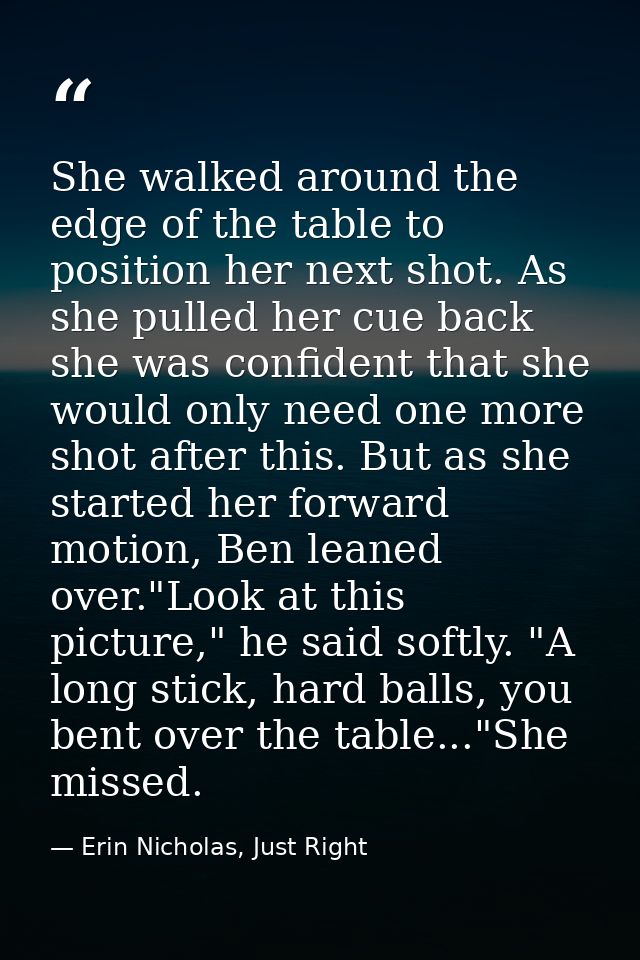 She walked around the edge of the table to position her next shot. As she pulled her cue back she was confident that she — Erin Nicholas, Just Right