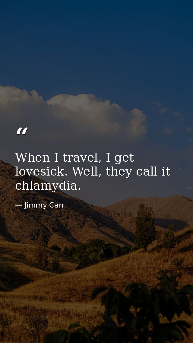 When I travel, I get lovesick. Well, they call it chlamydia. — Jimmy Carr