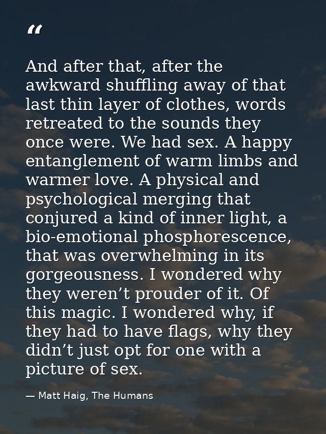 And after that, after the awkward shuffling away of that last thin layer of clothes, words retreated to the sounds they  — Matt Haig, The Humans