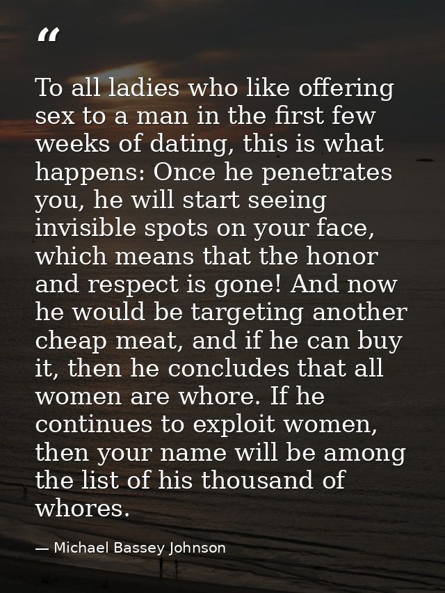To all ladies who like offering sex to a man in the first few weeks of dating, this is what happens: Once he penetrates  — Michael Bassey Johnson
