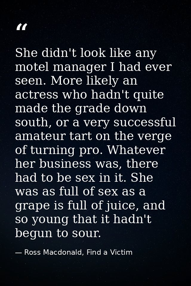 She didn't look like any motel manager I had ever seen. More likely an actress who hadn't quite made the grade down sout — Ross Macdonald, Find a Victim