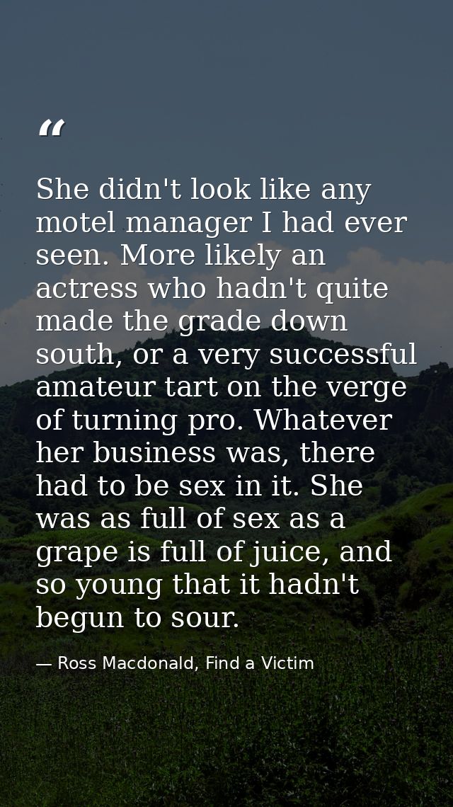 She didn't look like any motel manager I had ever seen. More likely an actress who hadn't quite made the grade down sout — Ross Macdonald, Find a Victim