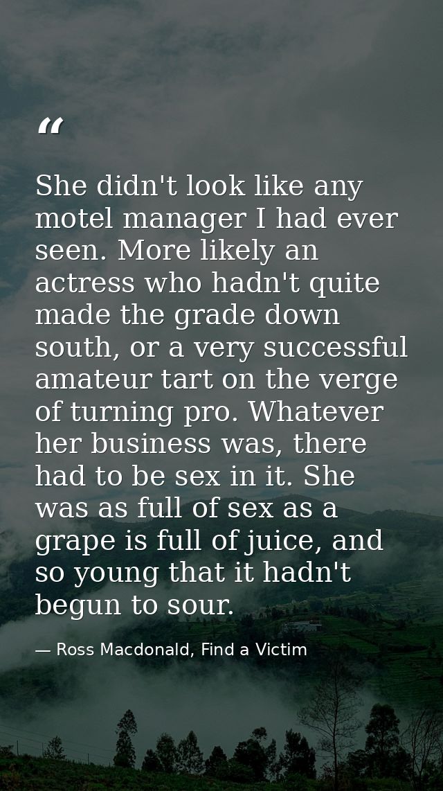 She didn't look like any motel manager I had ever seen. More likely an actress who hadn't quite made the grade down sout — Ross Macdonald, Find a Victim