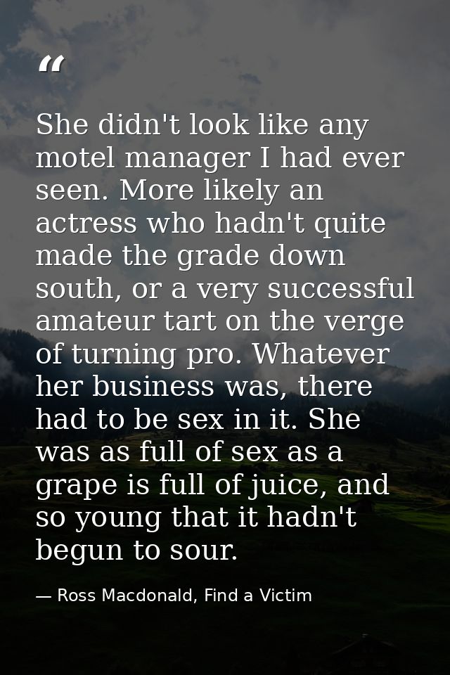 She didn't look like any motel manager I had ever seen. More likely an actress who hadn't quite made the grade down sout — Ross Macdonald, Find a Victim