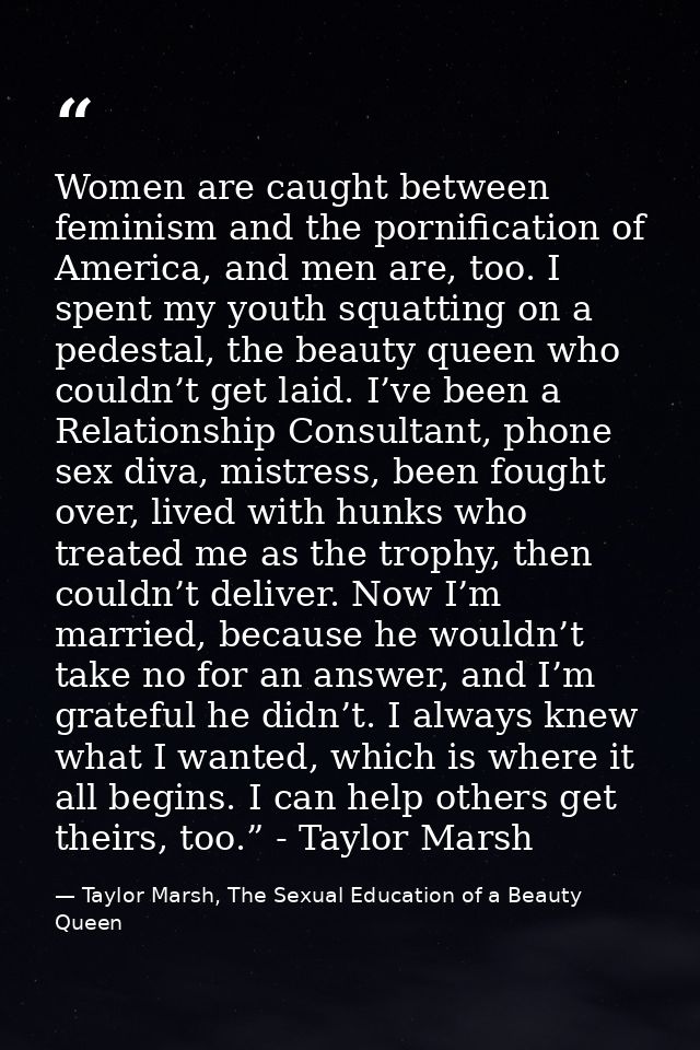 Women are caught between feminism and the pornification of America, and men are, too. I spent my youth squatting on a pe — Taylor Marsh, The Sexual Education of a Beauty Queen