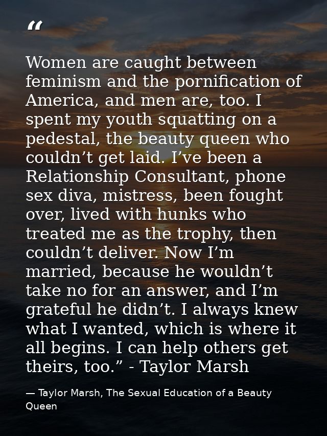 Women are caught between feminism and the pornification of America, and men are, too. I spent my youth squatting on a pe — Taylor Marsh, The Sexual Education of a Beauty Queen