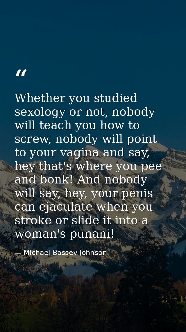 Whether you studied sexology or not, nobody will teach you how to screw, nobody will point to your vagina and say, hey t — Michael Bassey Johnson