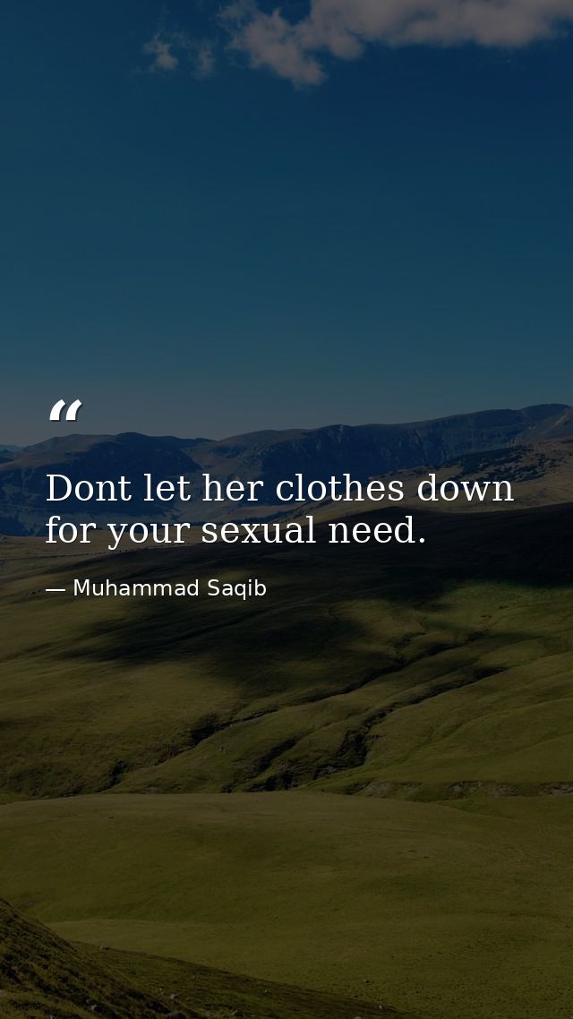 Dont let her clothes down for your sexual need. — Muhammad Saqib