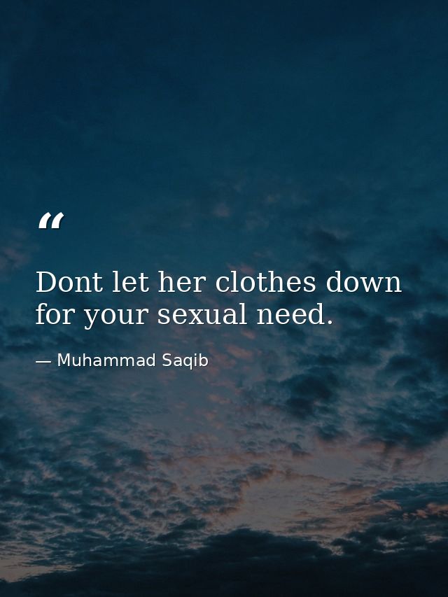 Dont let her clothes down for your sexual need. — Muhammad Saqib