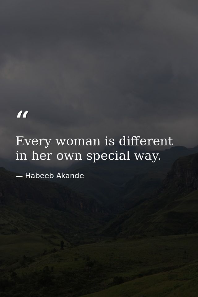 Every woman is different in her own special way. — Habeeb Akande