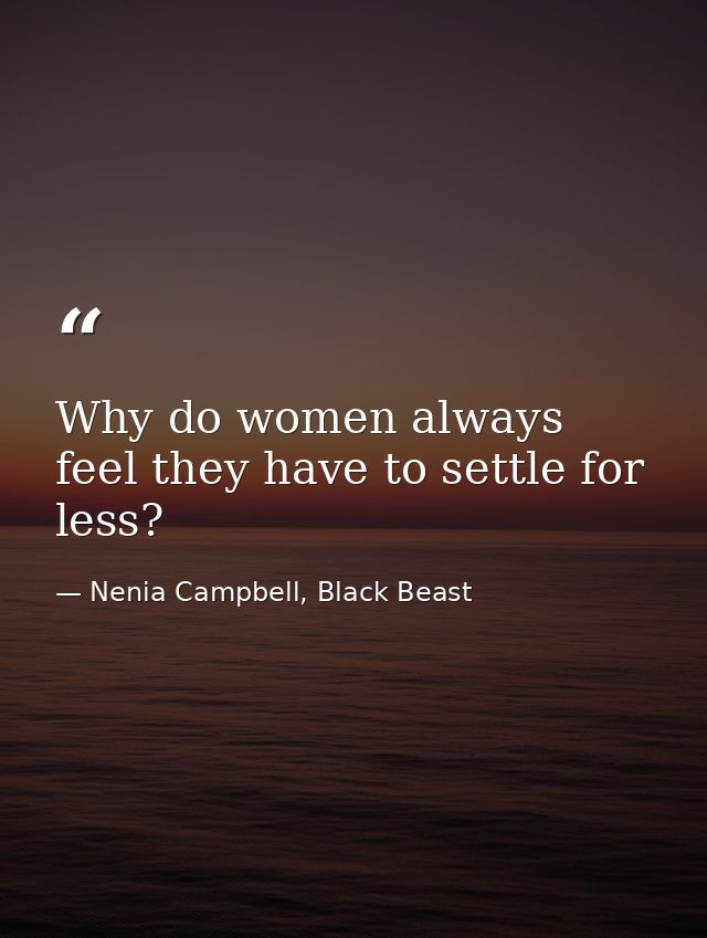 Why do women always feel they have to settle for less? — Nenia Campbell, Black Beast