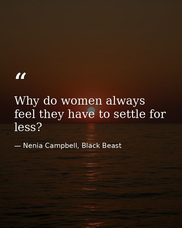 Why do women always feel they have to settle for less? — Nenia Campbell, Black Beast