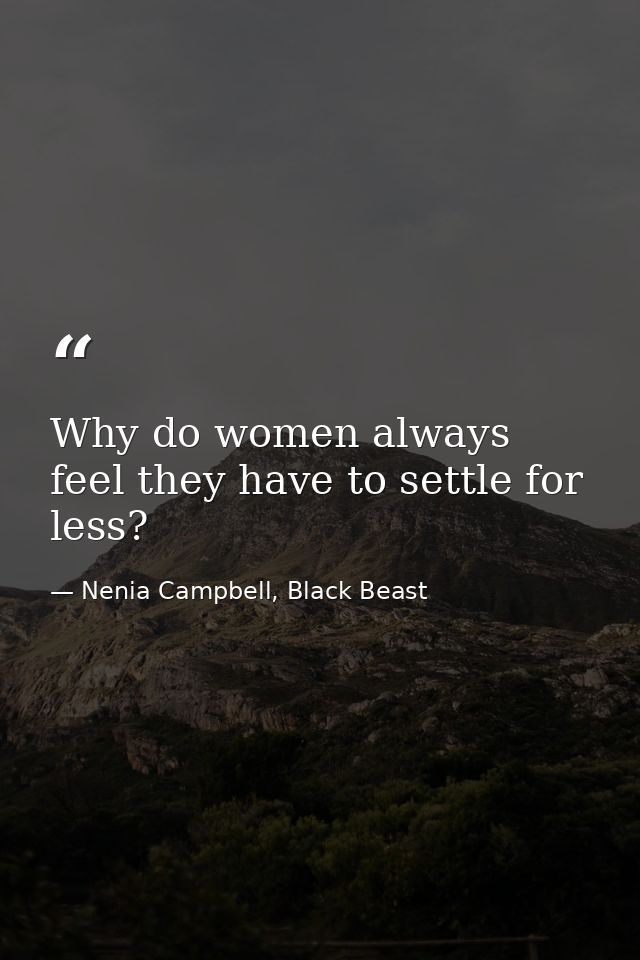 Why do women always feel they have to settle for less? — Nenia Campbell, Black Beast