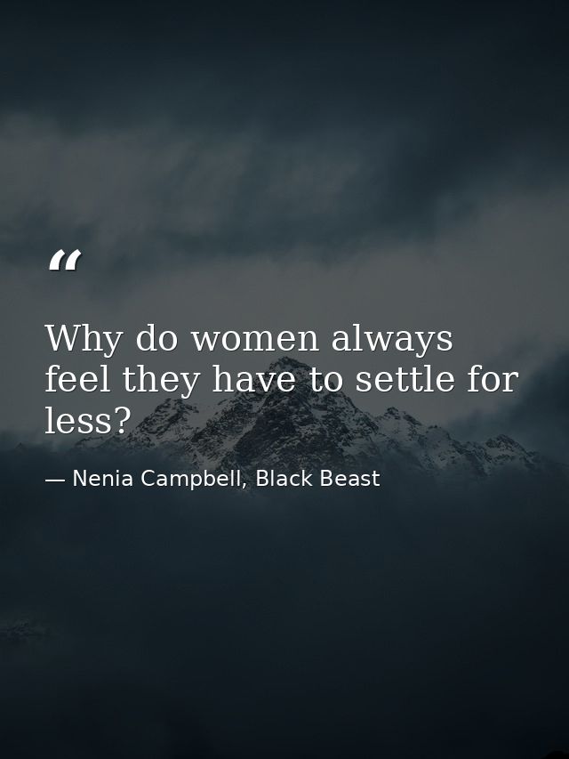 Why do women always feel they have to settle for less? — Nenia Campbell, Black Beast