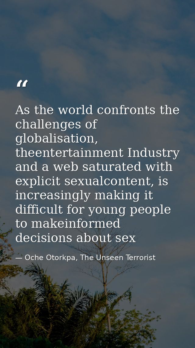 As the world confronts the challenges of globalisation, theentertainment Industry and a web saturated with explicit sexu — Oche Otorkpa, The Unseen Terrorist