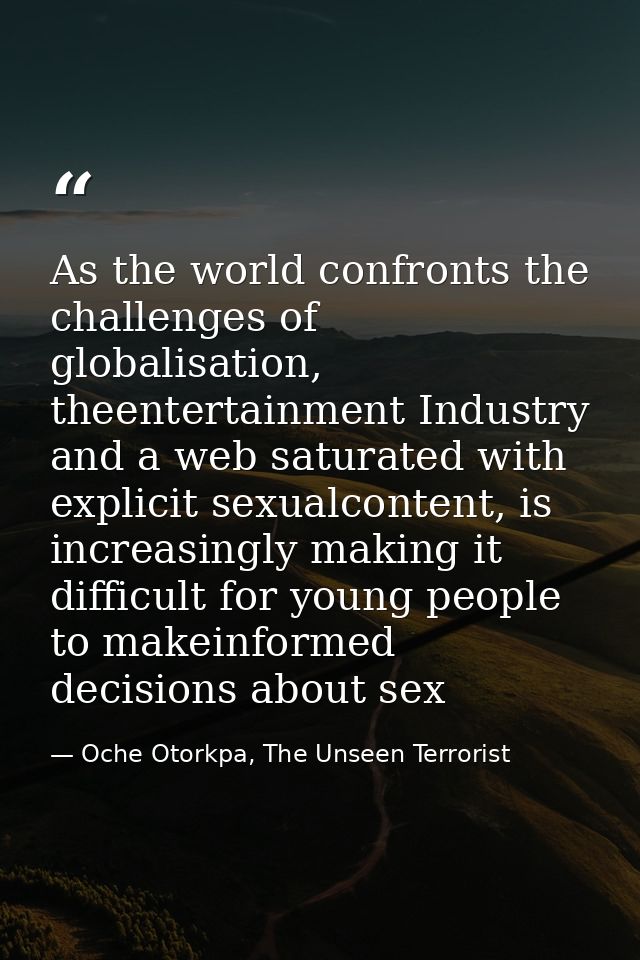 As the world confronts the challenges of globalisation, theentertainment Industry and a web saturated with explicit sexu — Oche Otorkpa, The Unseen Terrorist