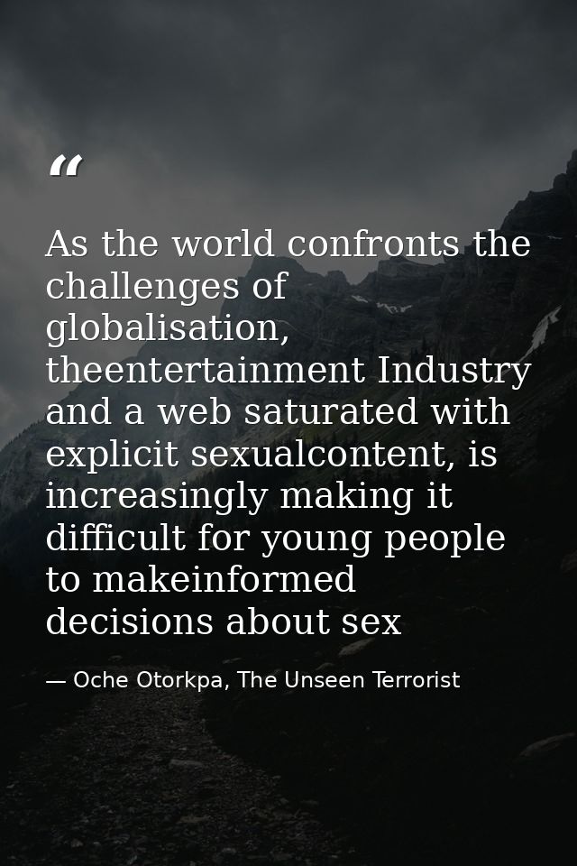 As the world confronts the challenges of globalisation, theentertainment Industry and a web saturated with explicit sexu — Oche Otorkpa, The Unseen Terrorist