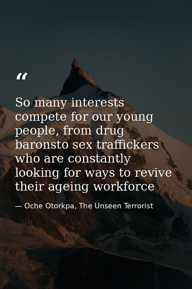 So many interests compete for our young people, from drug baronsto sex traffickers who are constantly looking for ways t — Oche Otorkpa, The Unseen Terrorist