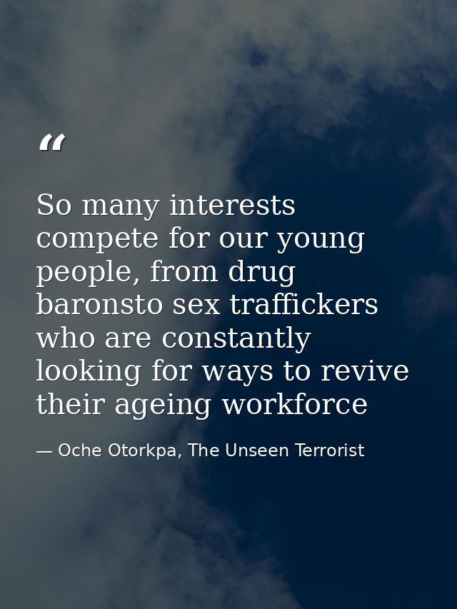 So many interests compete for our young people, from drug baronsto sex traffickers who are constantly looking for ways t — Oche Otorkpa, The Unseen Terrorist