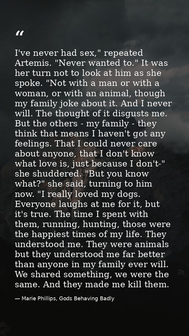 I've never had sex," repeated Artemis. "Never wanted to." It was her turn not to look at him as she spoke. "Not with a m — Marie Phillips, Gods Behaving Badly