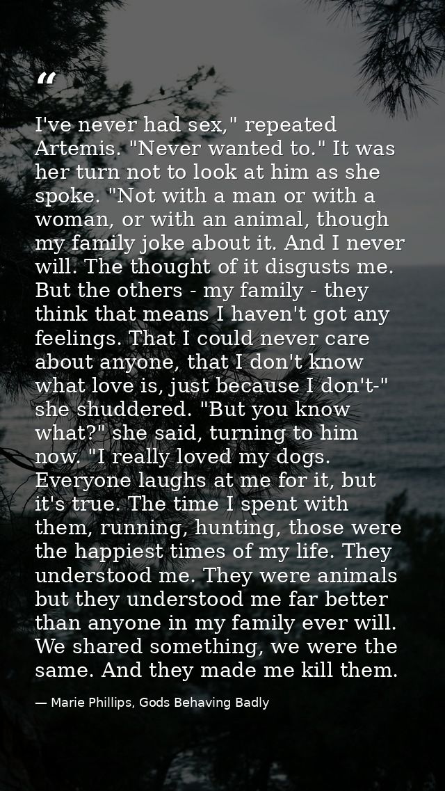 I've never had sex," repeated Artemis. "Never wanted to." It was her turn not to look at him as she spoke. "Not with a m — Marie Phillips, Gods Behaving Badly
