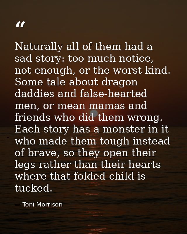 Naturally all of them had a sad story: too much notice, not enough, or the worst kind. Some tale about dragon daddies an — Toni Morrison