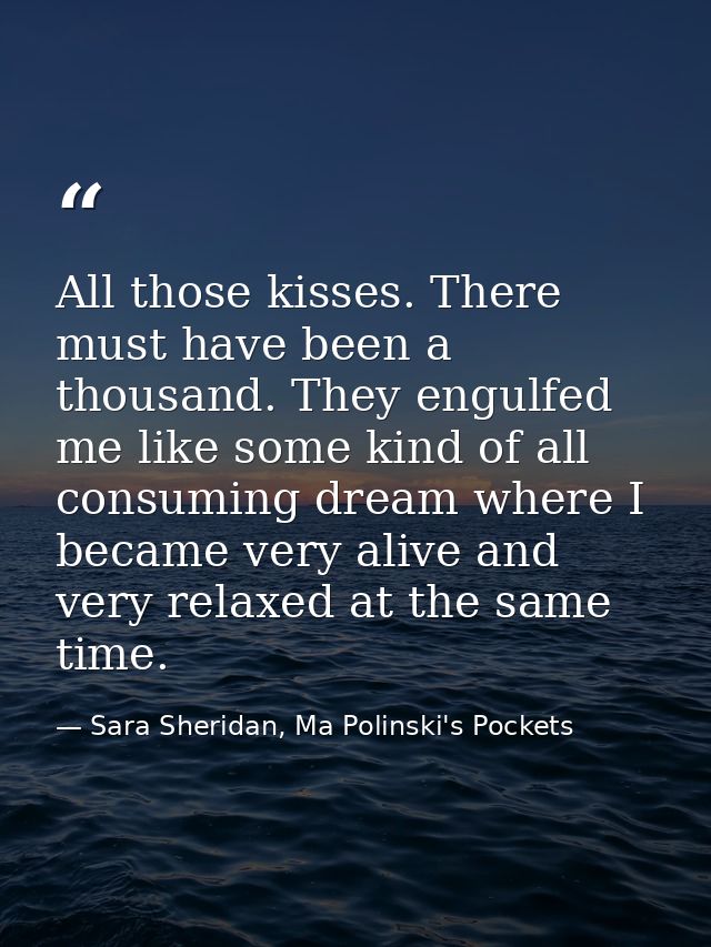 All those kisses. There must have been a thousand. They engulfed me like some kind of all consuming dream where I became — Sara Sheridan, Ma Polinski's Pockets