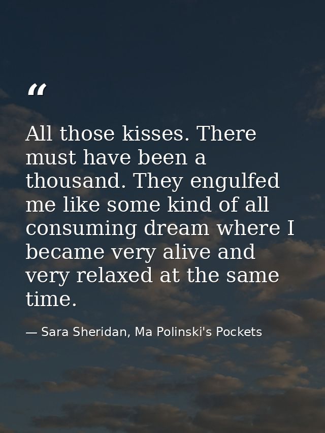 All those kisses. There must have been a thousand. They engulfed me like some kind of all consuming dream where I became — Sara Sheridan, Ma Polinski's Pockets