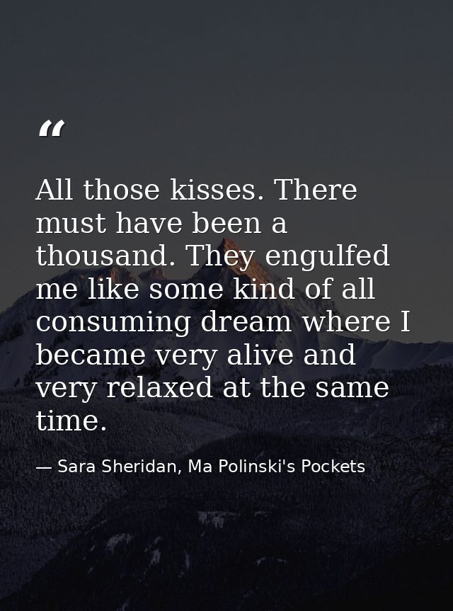 All those kisses. There must have been a thousand. They engulfed me like some kind of all consuming dream where I became — Sara Sheridan, Ma Polinski's Pockets