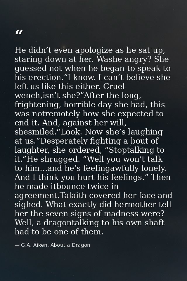 He didn’t even apologize as he sat up, staring down at her. Washe angry? She guessed not when he began to speak to his e — G.A. Aiken, About a Dragon