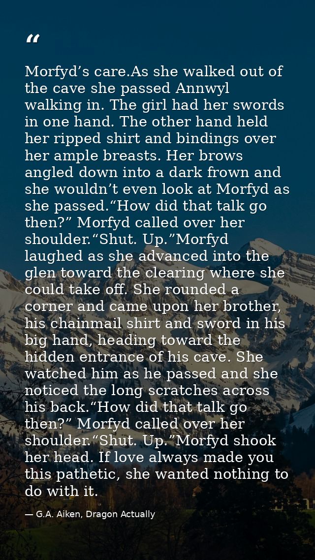 Morfyd’s care.As she walked out of the cave she passed Annwyl walking in. The girl had her swords in one hand. The other — G.A. Aiken, Dragon Actually