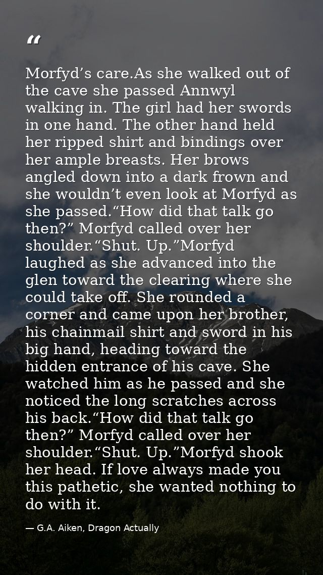 Morfyd’s care.As she walked out of the cave she passed Annwyl walking in. The girl had her swords in one hand. The other — G.A. Aiken, Dragon Actually
