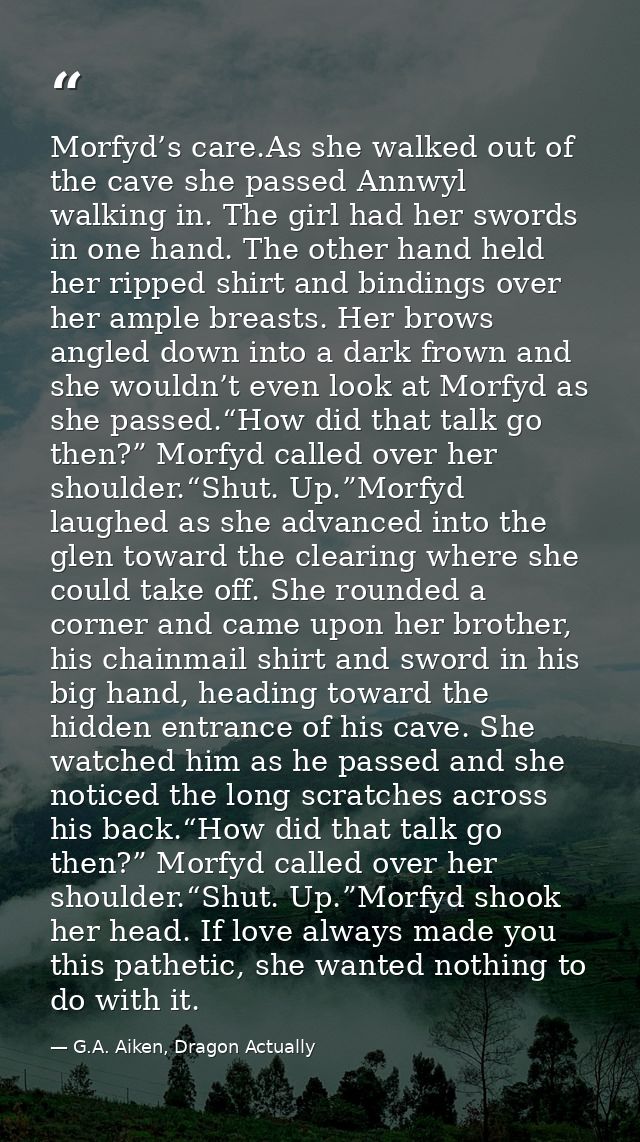 Morfyd’s care.As she walked out of the cave she passed Annwyl walking in. The girl had her swords in one hand. The other — G.A. Aiken, Dragon Actually