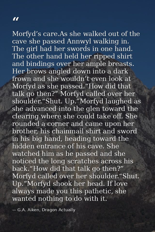 Morfyd’s care.As she walked out of the cave she passed Annwyl walking in. The girl had her swords in one hand. The other — G.A. Aiken, Dragon Actually