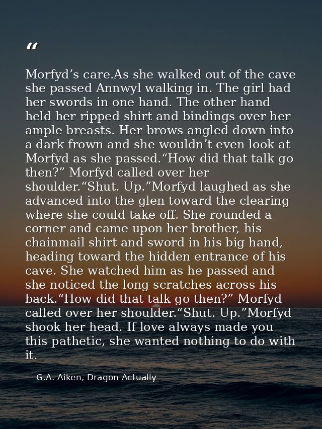 Morfyd’s care.As she walked out of the cave she passed Annwyl walking in. The girl had her swords in one hand. The other — G.A. Aiken, Dragon Actually