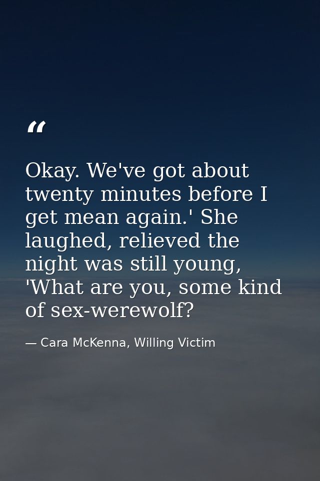 Okay. We've got about twenty minutes before I get mean again.' She laughed, relieved the night was still young, 'What ar — Cara McKenna, Willing Victim