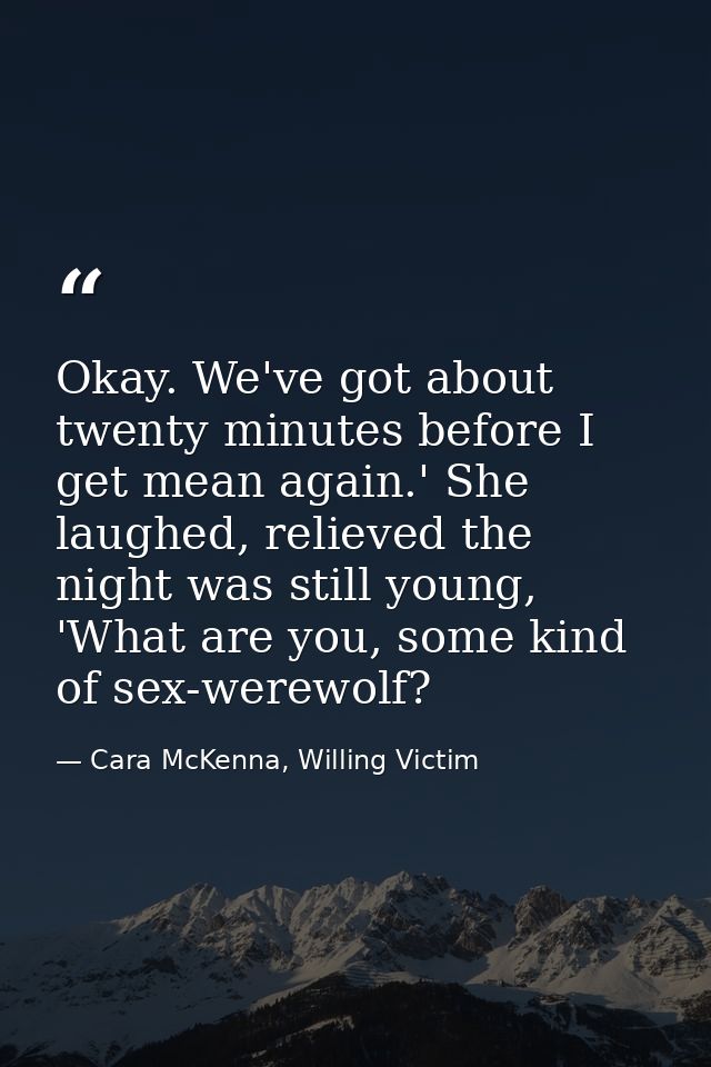Okay. We've got about twenty minutes before I get mean again.' She laughed, relieved the night was still young, 'What ar — Cara McKenna, Willing Victim