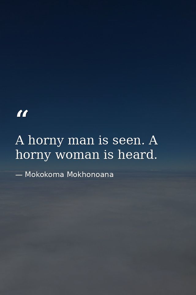 A horny man is seen. A horny woman is heard. — Mokokoma Mokhonoana