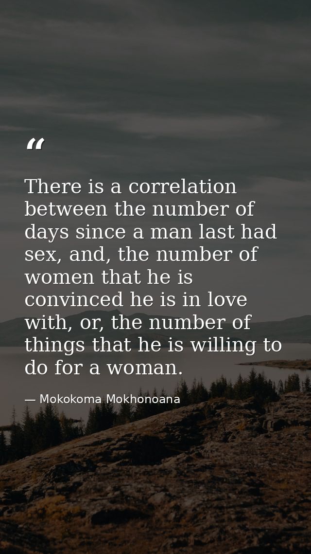 There is a correlation between the number of days since a man last had sex, and, the number of women that he is convince — Mokokoma Mokhonoana