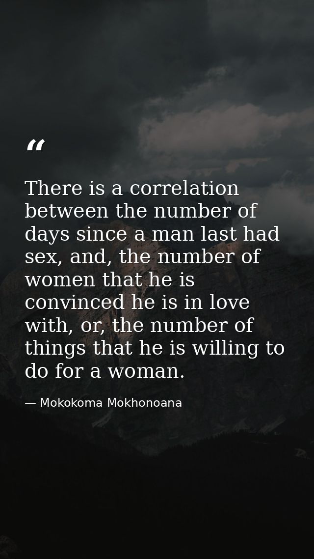 There is a correlation between the number of days since a man last had sex, and, the number of women that he is convince — Mokokoma Mokhonoana