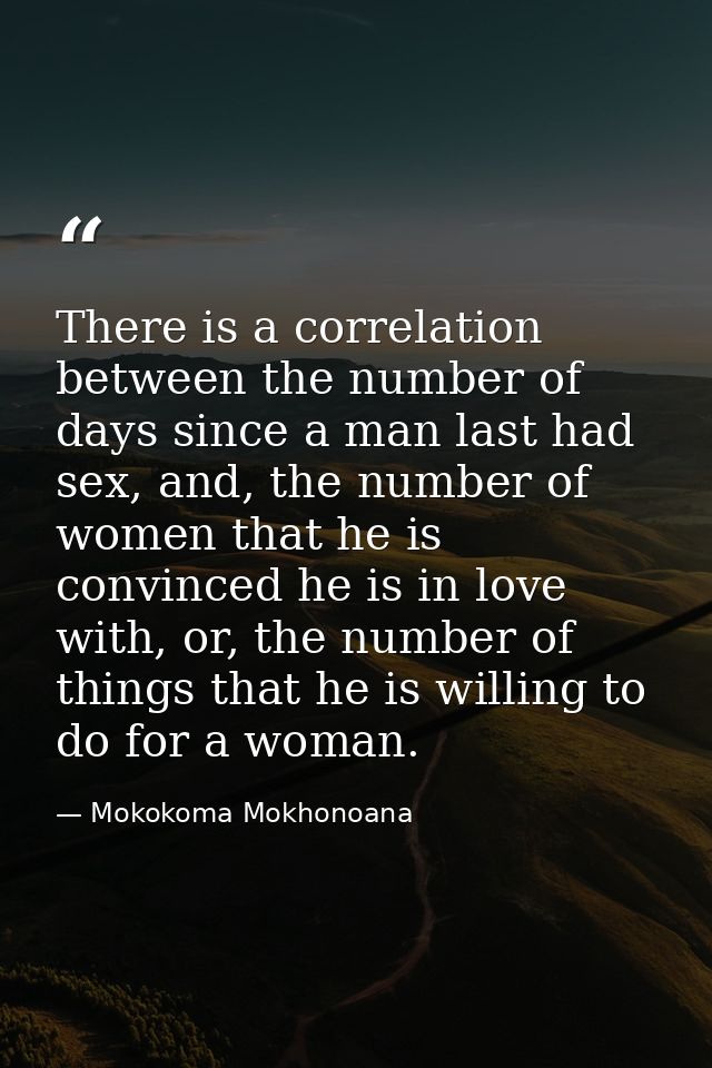 There is a correlation between the number of days since a man last had sex, and, the number of women that he is convince — Mokokoma Mokhonoana