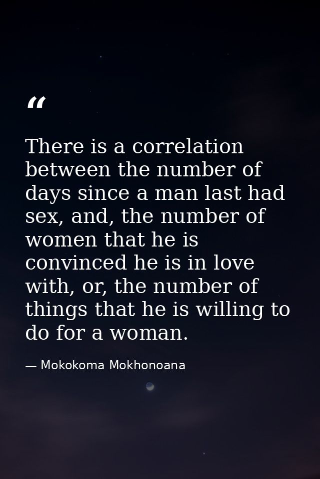 There is a correlation between the number of days since a man last had sex, and, the number of women that he is convince — Mokokoma Mokhonoana